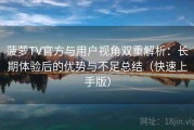 菠萝TV官方与用户视角双重解析：长期体验后的优势与不足总结（快速上手版）