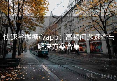 快速掌握糖心app：高频问题速查与解决方案合集