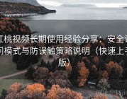 红桃视频长期使用经验分享：安全访问模式与防误触策略说明（快速上手版）