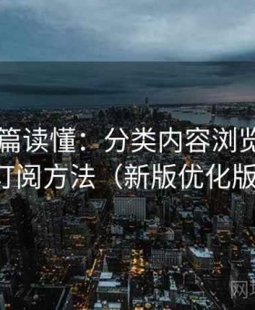 91网一篇读懂：分类内容浏览技巧与订阅方法（新版优化版）