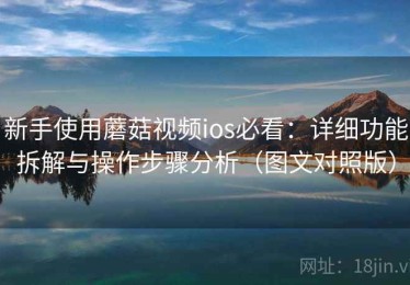 新手使用蘑菇视频ios必看：详细功能拆解与操作步骤分析（图文对照版）