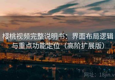 樱桃视频完整说明书：界面布局逻辑与重点功能定位（高阶扩展版）