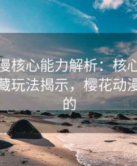 樱花动漫核心能力解析：核心功能讲解与隐藏玩法揭示，樱花动漫是干啥的