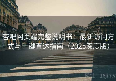 杏吧网页端完整说明书：最新访问方式与一键直达指南（2025深度版）