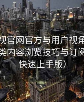 蘑菇影视官网官方与用户视角双重解析：分类内容浏览技巧与订阅方法（快速上手版）
