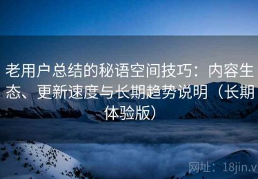 老用户总结的秘语空间技巧：内容生态、更新速度与长期趋势说明（长期体验版）