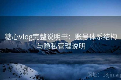 糖心vlog完整说明书：账号体系结构与隐私管理说明