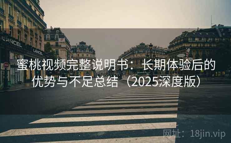 蜜桃视频完整说明书：长期体验后的优势与不足总结（2025深度版）