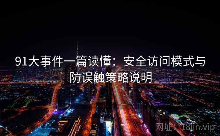 91大事件一篇读懂:安全访问模式与防误触策略说明 91大事件一篇读懂:安全访问模式与防误触策略说明